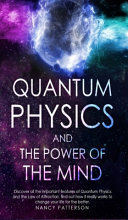 Quantum Physics and the Power of the Mind: Discover All the Important Features of Quantum Physics and the Law of Attraction, Find Out how it Really Works