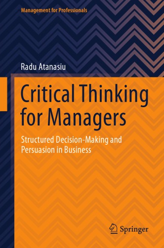 Critical Thinking For Managers: Structured Decision-Making And Persuasion In Business