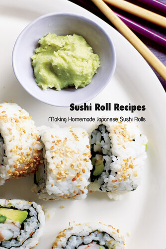 Sushi Roll Recipes: Making Homemade Japanese Sushi Rolls: Sushi Cookbook