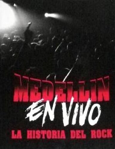 Medellín en vivo. La Historia del Rock. Una aproximación histórica y visual a la escena rock de la ciudad desde los años 60's hasta nuestros días - Omar Urán(Coord.)