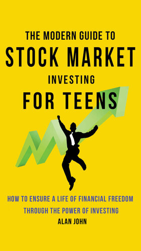 The Modern Guide to Stock Market Investing for Teens: How to Ensure a Life of Financial Freedom Through the Power of Investing