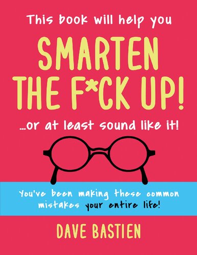 Smarten the F*ck Up!: Fix the embarrassing mistakes you've been making your entire life.