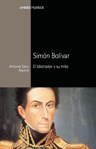 Simón Bolívar. El Libertador y su mito