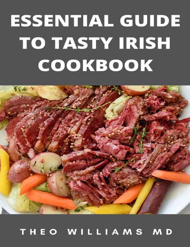 ESSENTIAL GUIDE TO TASTY IRISH COOKBOOK: All You Need To Know About Irish Cuisine, Nutritional And Various Delicious Recipes