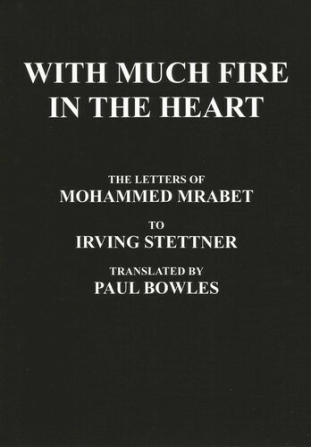 With Much Fire in the Heart, The Letters of Mohammed Mrabet to Irving Stettner translated by Paul Bowles