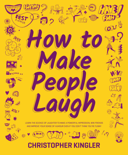 How to Make People Laugh: Learn the Science of Laughter to Make a Powerful Impression, Win Friends and Improve Your Sense of Humour Even If You Don’t Think You’re Funny