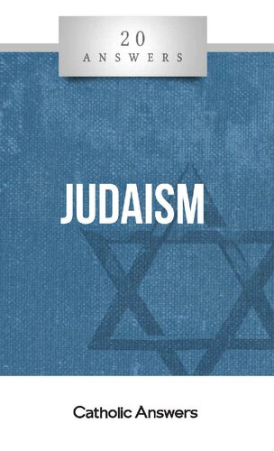 20 Answers- Judaism (20 Answers Series from Catholic Answers Book 28)