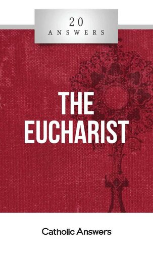 20 Answers - Eucharist (20 Answers Series from Catholic Answers Book 11)