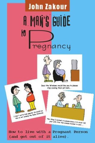 A Man's Guide to Pregnancy: How to Live with a Pregnant Person (and Get Out of It Alive)