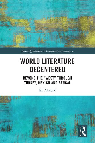 World Literature Decentered: Beyond the West Through Turkey, Mexico and Bengal