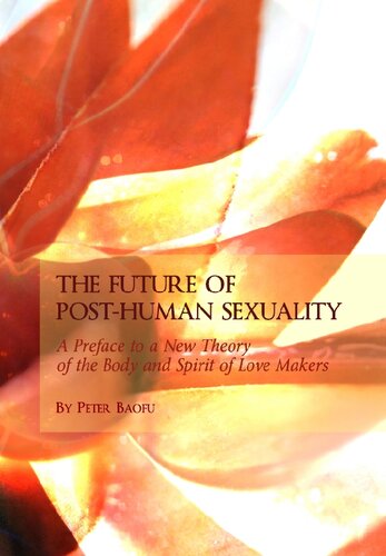 The Future of Post-human Sexuality: A Preface to a New Theory of the Body and Spirit of Love Makers