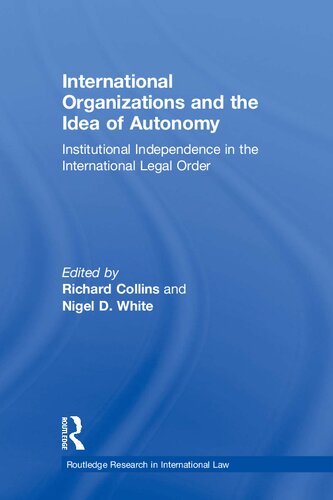 International Organizations and the Idea of Autonomy: Institutional Independence in the International Legal Order