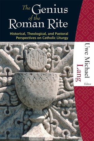 The Genius of the Roman Rite: Historical, Theological, and Pastoral Perspectives on Catholic Liturgy (Hillenbrand)