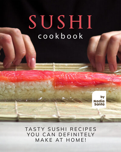 Sushi Cookbook: Tasty Sushi Recipes You Can Definitely Make at Home!