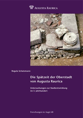 Die Spätzeit der Oberstadt von Augusta Raurica: Untersuchungen zur Stadtentwicklung im 3. Jahrhundert