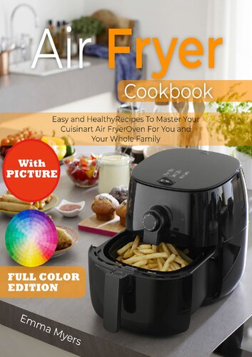 Air Fryer Cookbook with Picture: Easy and Healthy Recipes To Master Your Cuisinart Air Fryer Oven For You and Your Whole Family