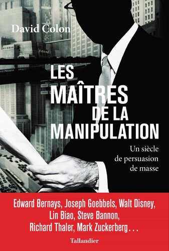 Les maîtres de la manipulation. Un siècle de persuasion de masse