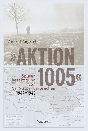 »Aktion 1005« – Spurenbeseitigung von NS-Massenverbrechen 1942–1945. Eine »geheime Reichssache« im Spannungsfeld von Kriegswende und Propaganda