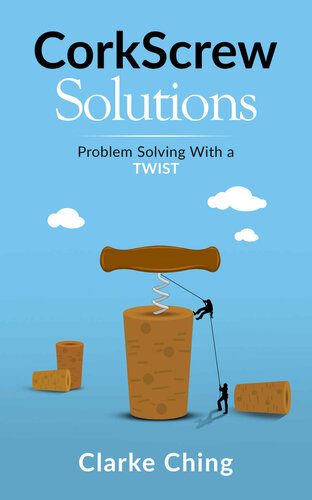 CorkScrew Solutions: Learn the 4-Step Process ALL Great Leaders Use to Solve Impossible Problems