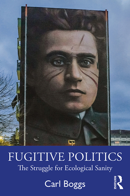 Fugitive Politics: The Struggle for Ecological Sanity