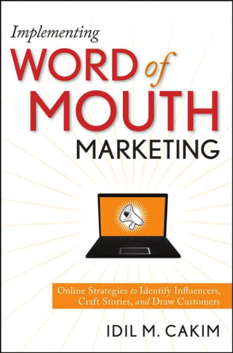 Implementing Word of Mouth Marketing: Online Strategies to Identify Influencers, Craft Stories, and Draw Customers