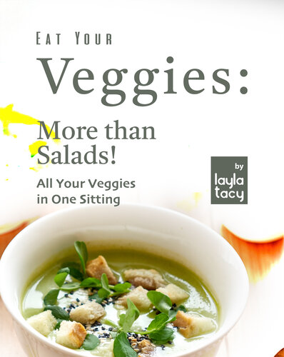 Eat Your Veggies: More than Salads!: All Your Veggies in One Sitting