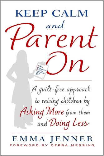 Keep Calm and Parent On: A Guilt-Free Approach to Raising Children by Asking More from Them and Doing Less
