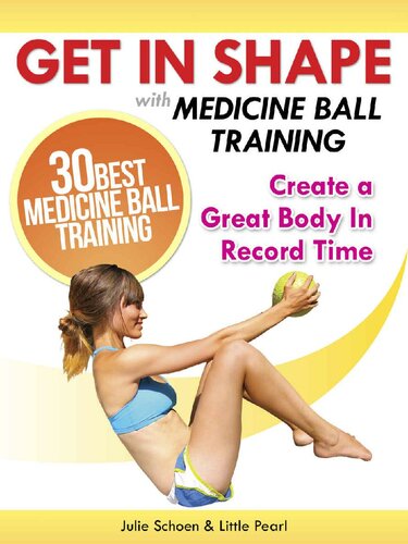 Get In Shape With Medicine Ball Training: The 30 Best Medicine Ball Exercises and Workouts To Create A Great Body In Record Time (Get In Shape Workout Routines and Exercises Book 1)