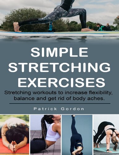 Simple Stretching Exercises: Stretching workouts to increase flexibility, balance and get rid of body aches