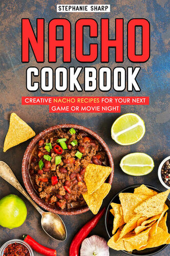 Nacho Cookbook: Creative Nacho Recipes for your Next Game or Movie Night