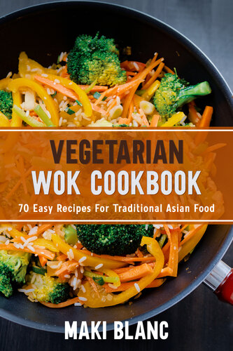 Vegetarian Wok Cookbook: 70 Easy Recipes For Traditional Asian Food (Vegetarian World Cuisines Book 3)