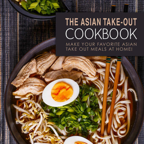 The Asian Take-Out Cookbook: Make Your Favorite Asian Take Out Meals at Home!