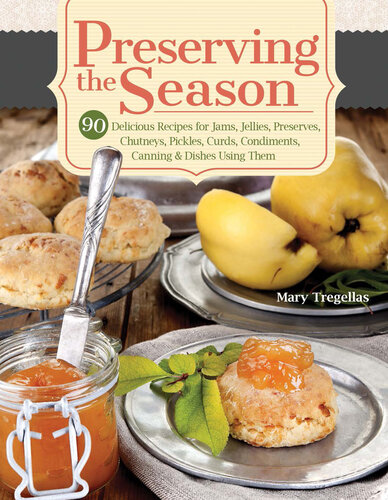 Preserving the Season: 90 Delicious Recipes for Jams, Jellies, Preserves, Chutneys, Pickles, Curds, Condiments, Canning & Dishes Using Them (IMM Lifestyle Books) What to Make with Your Canned Foods