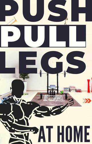 The Push Pull Legs Weight Workout (PPL): At Home | BREAK THROUGH A MUSCLE BUILDING RUT (Best Workout Programs of 2021 for Muscle Gain Book 3)