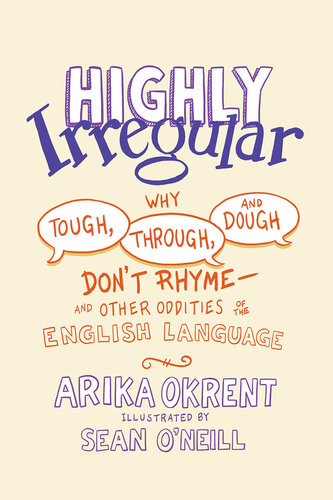 Highly Irregular: Why Tough, Through, and Dough Don't Rhyme--And Other Oddities of the English Language