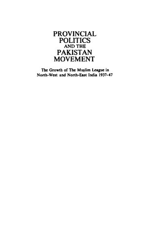 Provincial politics and the Pakistan movement : the growth of the Muslim League in North-West and North-East India 1937-47
