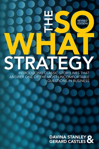 The So What Strategy Revised Edition: INTRODUCING CLASSIC STORYLINES THAT ANSWER ONE OF THE MOST UNCOMFORTABLE QUESTIONS IN BUSINESS