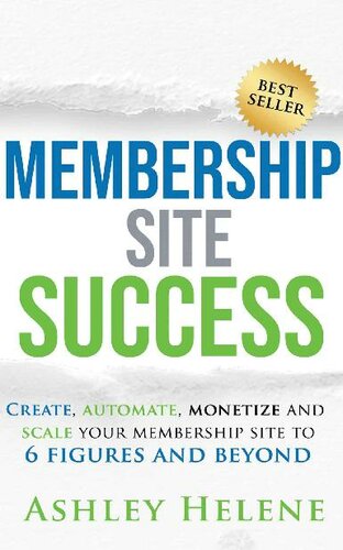 Membership Site Success: Create, Automate, Monetize and Scale Your Membership Site to 6 Figures and Beyond