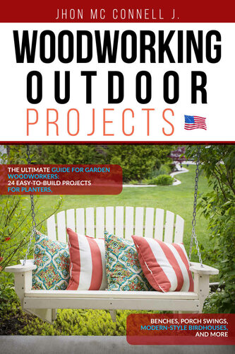 Woodworking Outdoor Projects: The ultimate guide for garden woodworkers: 24 easy-to-build projects for planters, benches, porch swings, modern-style birdhouses, and more