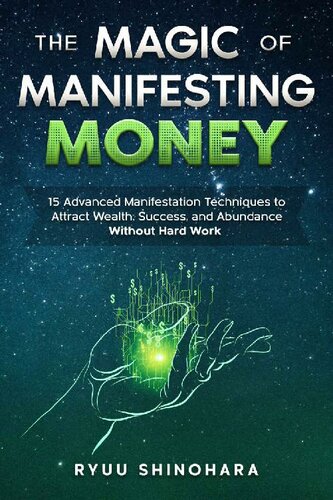 The Magic of Manifesting Money: 15 Advanced Manifestation Techniques to Attract Wealth, Success, and Abundance Without Hard Work (Law of Attraction Book 2)