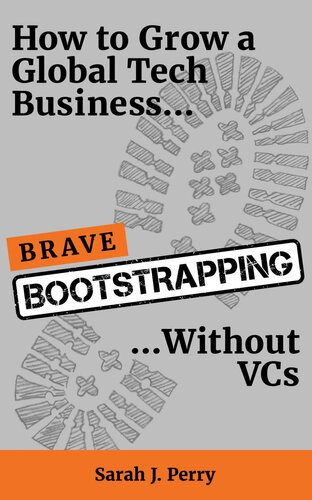 Brave Bootstrapping: How to Grow a Global Tech Business Without VCs