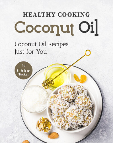 Healthy Cooking – Coconut Oil: Coconut Oil Recipes Just for You