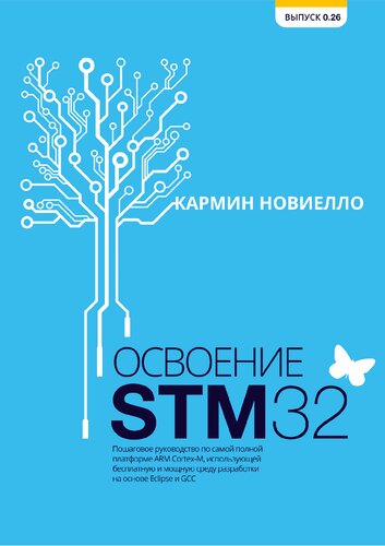 Освоение STM32. Пошаговое руководство по самой полной платформе ARM Cortex-M, использующей бесплатную и мощную среду разработки на основе Eclipse и GCC