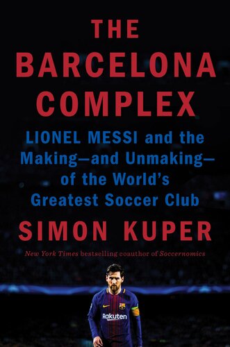 The Barcelona Complex: Lionel Messi and the Making - and Unmaking - of the World's Greatest Soccer Club