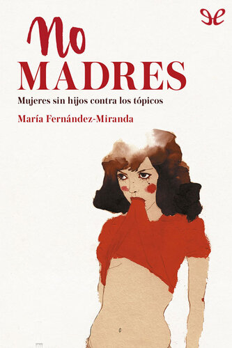 No madres: mujeres sin hijos contra los tópicos