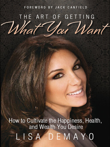 The Art of Getting What You Want: How to Cultivate the Happiness, Health, and Wealth You Desire