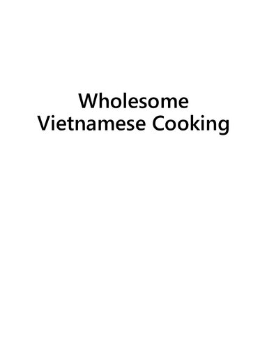 Wholesome Vietnamese Cooking: 100+ Authentic Recipes for Real Flavors and Better Health