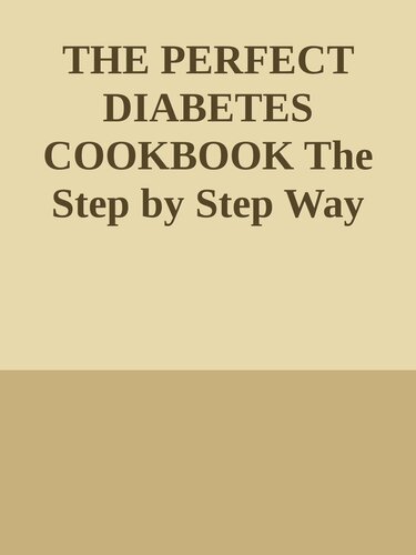 THE PERFECT DIABETES COOKBOOK The Step by Step Way to Eat the Foods You Love Including Easy And Healthy Recipes for Diabetes Food Hub nodrm