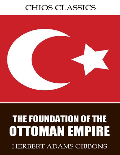 The Foundation of the Ottoman Empire: A History of the Osmanlis up to the Death of Bayezid I