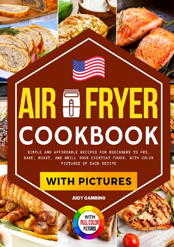 Air Fryer Cookbook with Pictures: Simple and Affordable Recipes for Beginners to Fry, Bake, Roast, and Grill your Everyday Foods